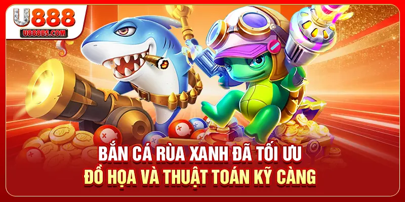 Bắn cá Rùa Xanh đã tối ưu đồ họa và thuật toán kỹ càng