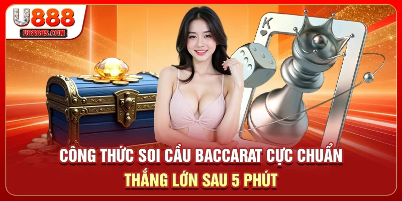 Công Thức Soi Cầu Baccarat Cực Chuẩn: Thắng Lớn Sau 5 Phút