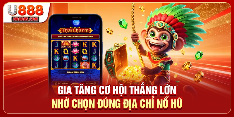 Gia tăng cơ hội thắng lớn nhờ chọn đúng địa chỉ nổ hũ
