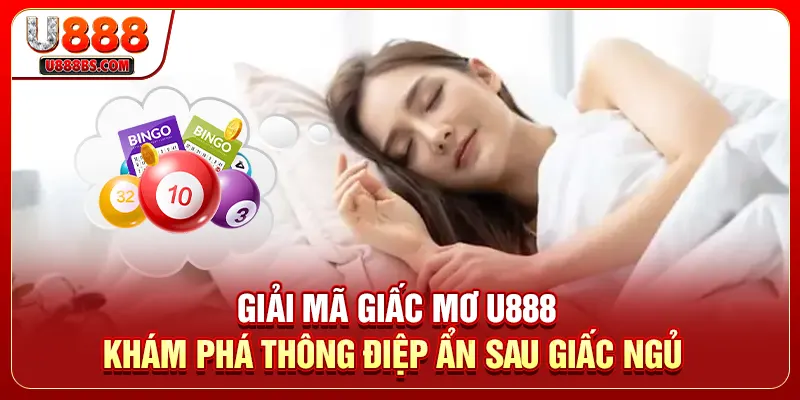 Giải mã giấc mơ U888 - Khám phá thông điệp ẩn sau giấc ngủ 