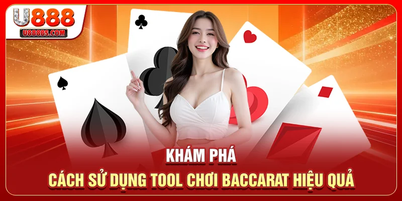 Khám phá cách sử dụng tool chơi Baccarat hiệu quả