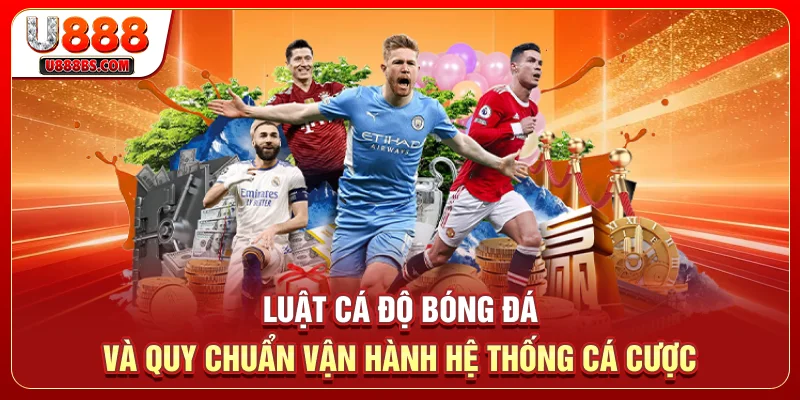 Luật Cá Độ Bóng Đá Và Quy Chuẩn Vận Hành Hệ Thống Cá Cược