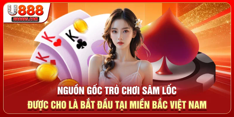 Nguồn gốc trò chơi sâm lốc được cho là bắt đầu tại miền Bắc Việt Nam