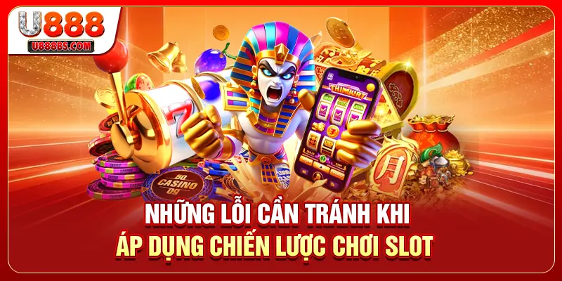 Những lỗi cần tránh khi áp dụng chiến lược chơi slot