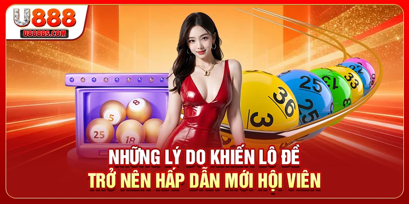 Những lý do khiến lô đề trở nên hấp dẫn mới hội viên