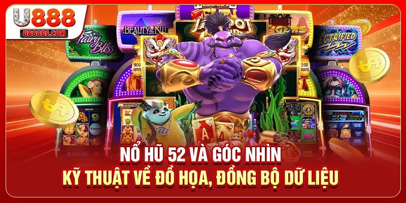 Nổ Hũ 52 Và Góc Nhìn Kỹ Thuật Về Đồ Họa, Đồng Bộ Dữ Liệu