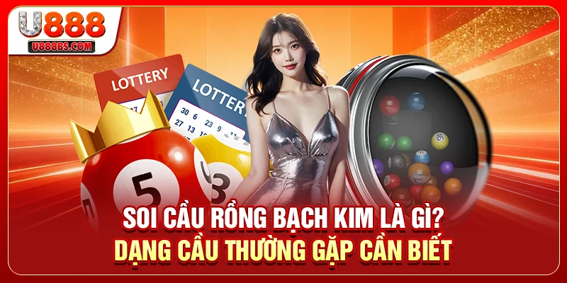 Soi Cầu Rồng Bạch Kim Là Gì? Dạng Cầu Thường Gặp Cần Biết