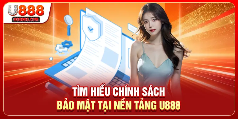 Tìm hiểu chính sách bảo mật tại nền tảng U888