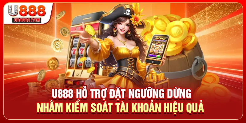 U888 hỗ trợ đặt ngưỡng dừng nhằm kiểm soát tài khoản hiệu quả